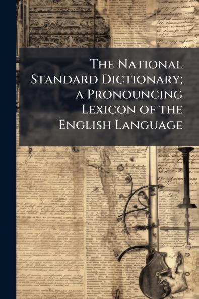 The National Standard Dictionary; a Pronouncing Lexicon of the English Language