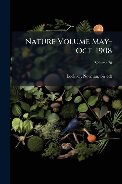 Nature Volume May-Oct. 1908; Volume 78