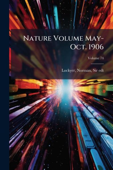 Nature Volume May-Oct. 1906; Volume 74