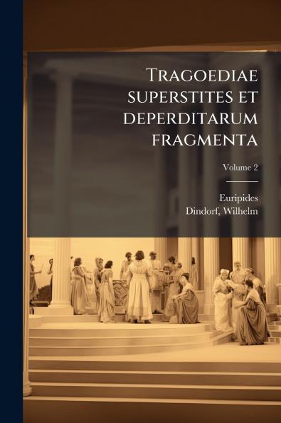 Tragoediae superstites et deperditarum fragmenta; Volume 2