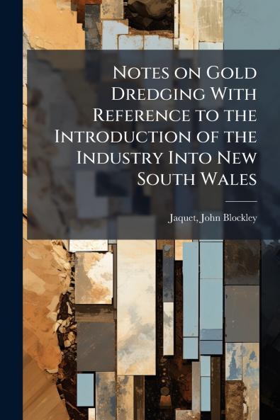 Notes on Gold Dredging With Reference to the Introduction of the Industry Into New South Wales