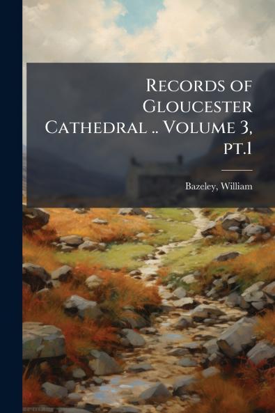 Records of Gloucester Cathedral .. Volume 3 pt.1