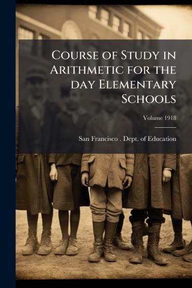 Course of Study in Arithmetic for the day Elementary Schools; Volume 1918