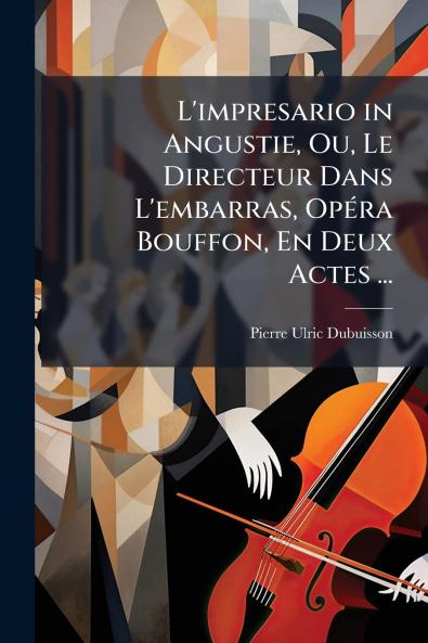 L'impresario in Angustie Ou Le Directeur Dans L'embarras Opéra Bouffon En Deux Actes ...