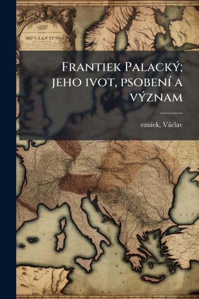 Frantiek Palacký; jeho ivot psobení a význam