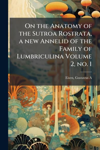 On the Anatomy of the Sutroa Rostrata a new Annelid of the Family of Lumbriculina Volume 2 no. 1