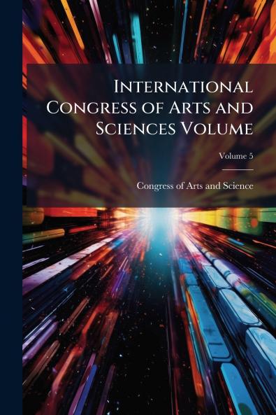 International Congress of Arts and Sciences Volume; Volume 5