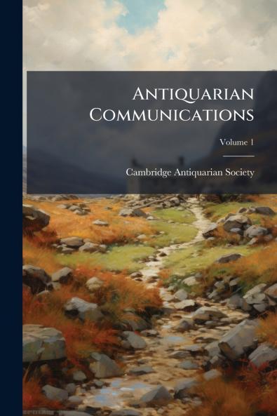 Antiquarian Communications; Volume 1