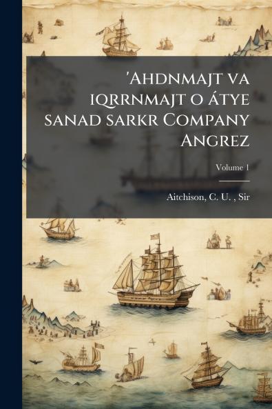 'Ahdnmajt va iqrrnmajt o átye sanad sarkr Company Angrez; Volume 1