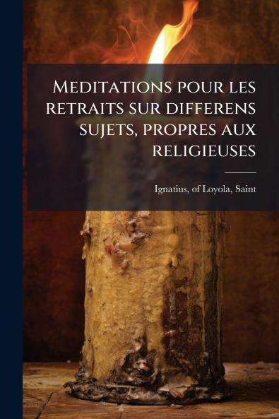 Meditations pour les retraits sur differens sujets propres aux religieuses