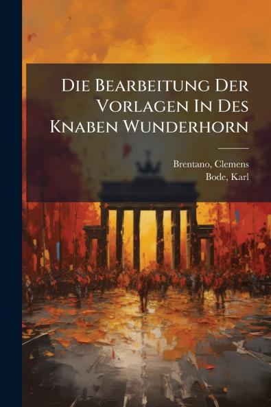 Die Bearbeitung Der Vorlagen In Des Knaben Wunderhorn
