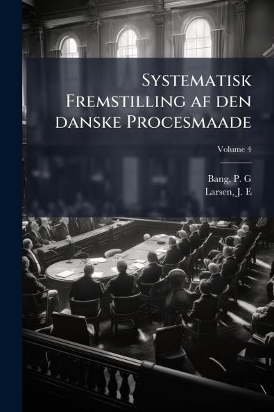 Systematisk Fremstilling af den danske Procesmaade; Volume 4