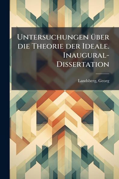 Untersuchungen über die Theorie der Ideale. Inaugural-Dissertation