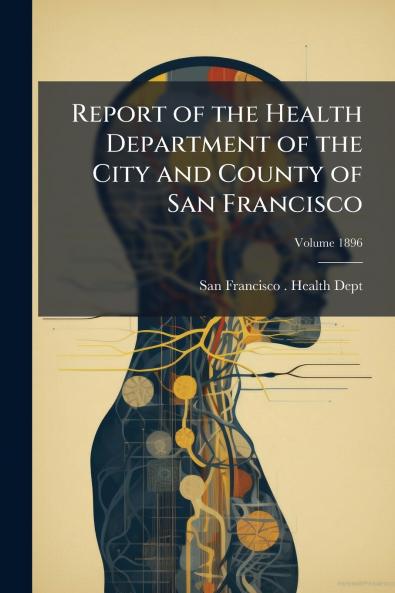 Report of the Health Department of the City and County of San Francisco; Volume 1896