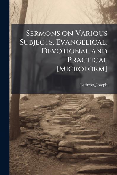 Sermons on Various Subjects Evangelical Devotional and Practical [microform]