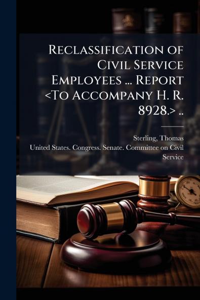 Reclassification of Civil Service Employees ... Report <To Accompany H. R. 8928.> ..