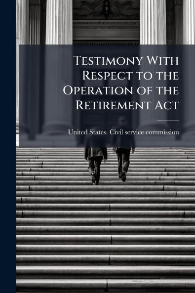 Testimony With Respect to the Operation of the Retirement Act