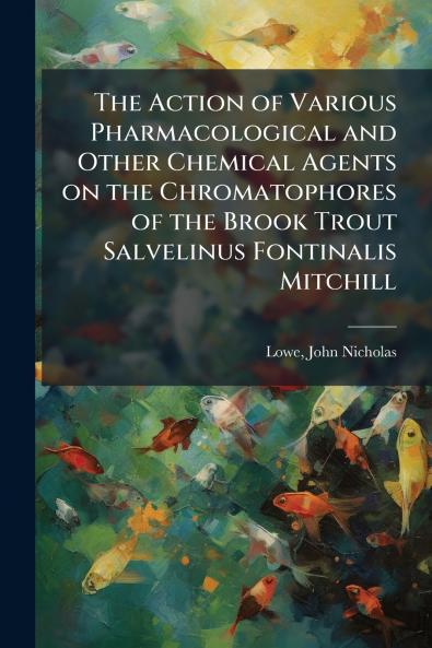 The Action of Various Pharmacological and Other Chemical Agents on the Chromatophores of the Brook Trout Salvelinus Fontinalis Mitchill