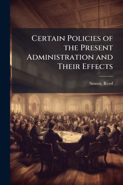 Certain Policies of the Present Administration and Their Effects