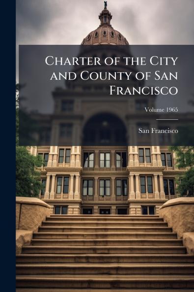Charter of the City and County of San Francisco; Volume 1965