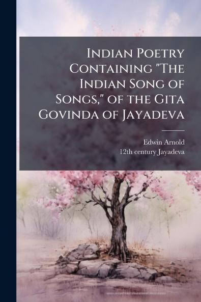 Indian Poetry Containing The Indian Song of Songs of the Gita Govinda of Jayadeva