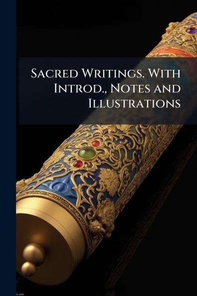 Sacred Writings. With Introd. Notes and Illustrations