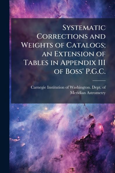 Systematic Corrections and Weights of Catalogs; an Extension of Tables in Appendix III of Boss' P.G.C.