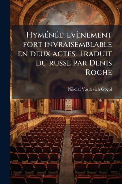 Hyménée; evènement fort invraisemblable en deux actes. Traduit du russe par Denis Roche