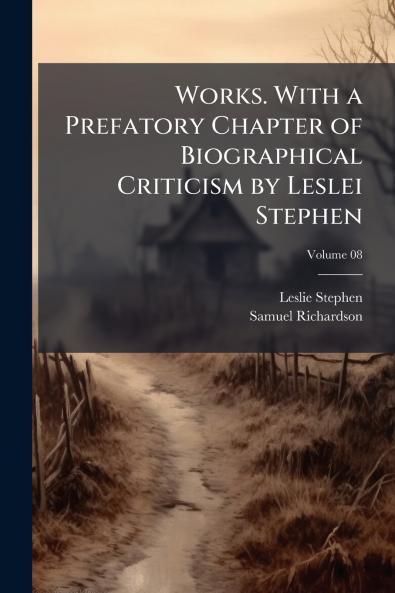 Works. With a Prefatory Chapter of Biographical Criticism by Leslei Stephen; Volume 08