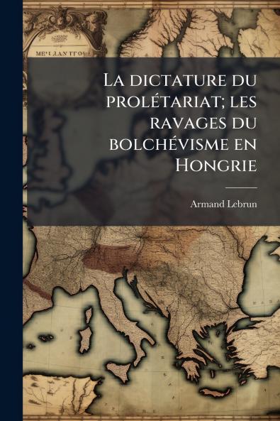 La dictature du prolétariat; les ravages du bolchévisme en Hongrie