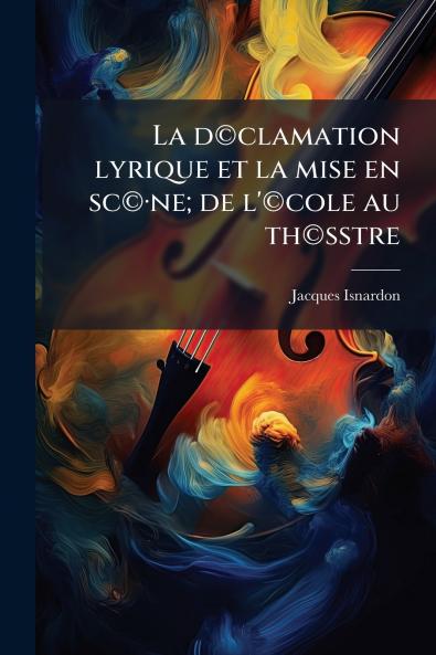 La d©clamation lyrique et la mise en sc©·ne; de l'©cole au th©ßtre