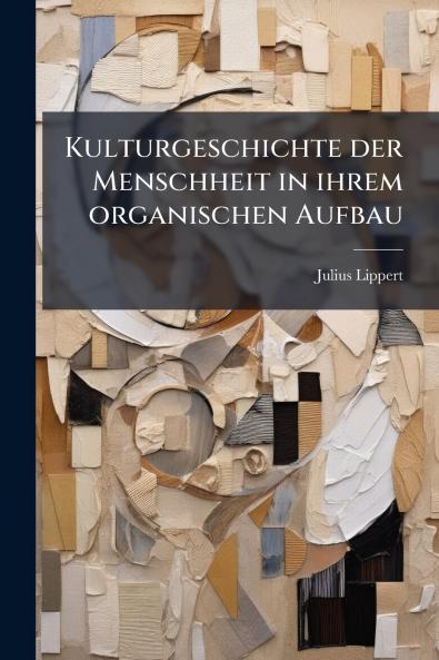 Kulturgeschichte der Menschheit in ihrem organischen Aufbau