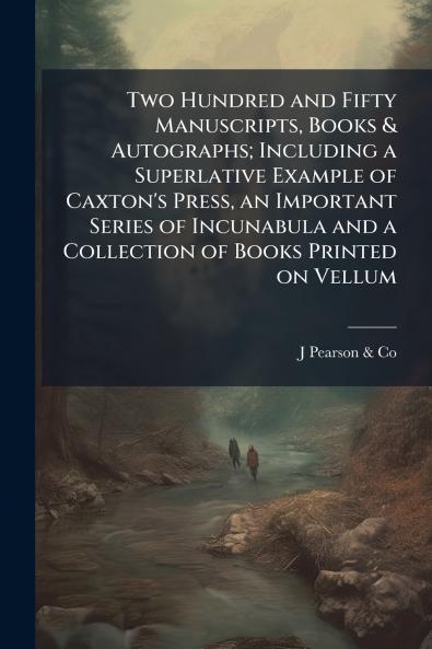 Two Hundred and Fifty Manuscripts Books & Autographs; Including a Superlative Example of Caxton's Press an Important Series of Incunabula and a Collection of Books Printed on Vellum
