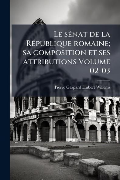 Le sénat de la République romaine; sa composition et ses attributions Volume 02-03