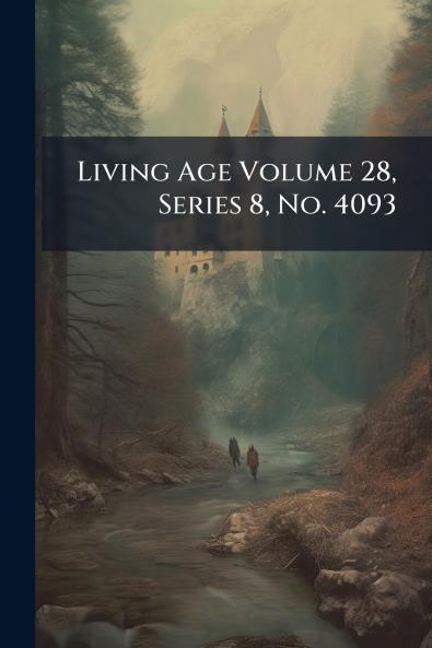 Living Age Volume 28 Series 8 No. 4093