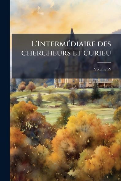 L'Intermédiaire des chercheurs et curieu; Volume 59