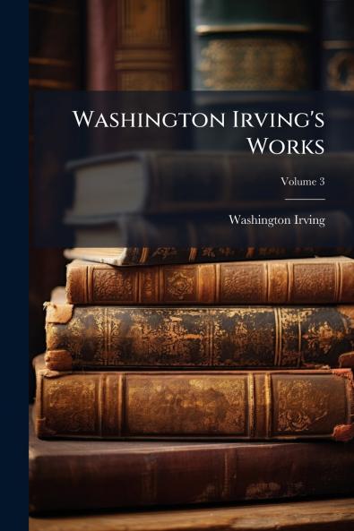 Washington Irving's Works; Volume 3