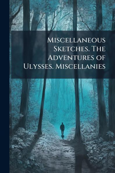 Miscellaneous Sketches. The Adventures of Ulysses. Miscellanies