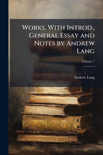 Works. With Introd. General Essay and Notes by Andrew Lang; Volume 7