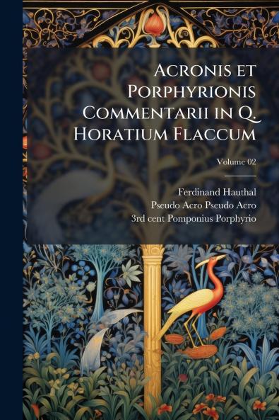 Acronis et Porphyrionis Commentarii in Q. Horatium Flaccum; Volume 02