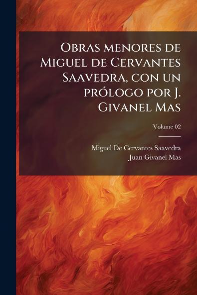 Obras menores de Miguel de Cervantes Saavedra con un prólogo por J. Givanel Mas; Volume 02