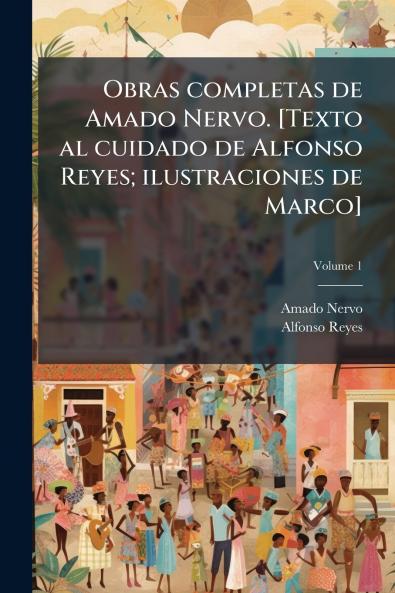 Obras completas de Amado Nervo. [Texto al cuidado de Alfonso Reyes; ilustraciones de Marco]; Volume 1