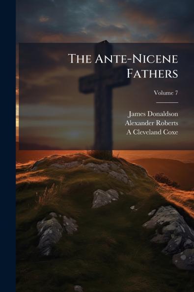The Ante-Nicene Fathers