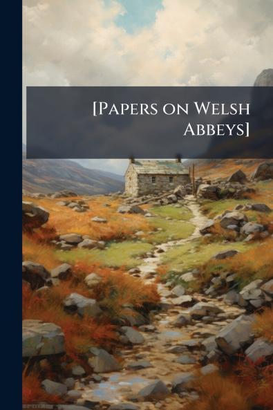 [Papers on Welsh Abbeys]