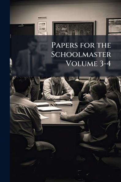 Papers for the Schoolmaster Volume 3-4