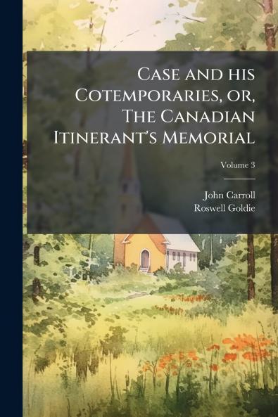Case and his Cotemporaries or The Canadian Itinerant's Memorial