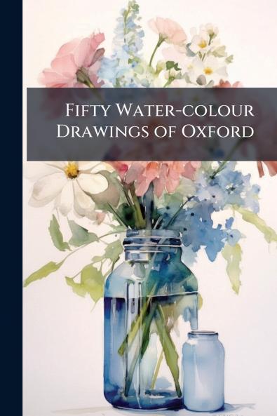 Fifty Water-colour Drawings of Oxford
