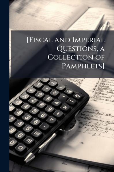 [Fiscal and Imperial Questions a Collection of Pamphlets]