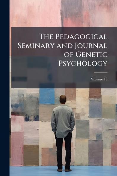 The Pedagogical Seminary and Journal of Genetic Psychology; Volume 10