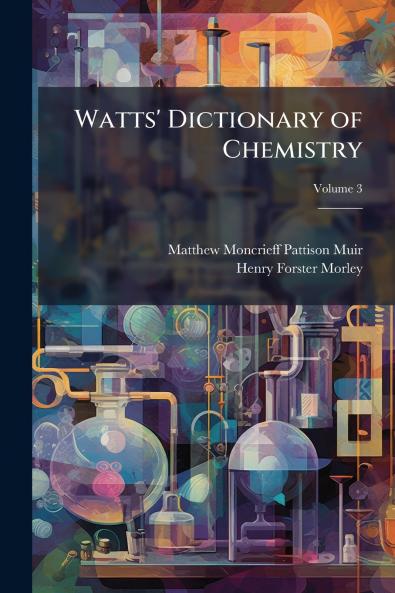 Watts' Dictionary of Chemistry; Volume 3